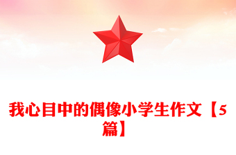 我心目中的偶像小學(xué)生作文【5篇】