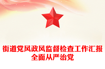 街道黨風(fēng)政風(fēng)監(jiān)督檢查工作匯報全面從嚴(yán)治黨