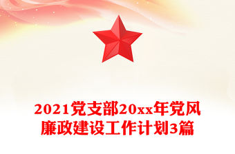 2021黨支部20xx年黨風廉政建設工作計劃3篇