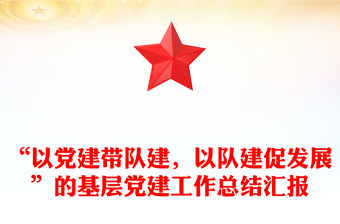 “以黨建帶隊建，以隊建促發(fā)展”的基層黨建工作總結(jié)匯報