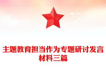 主題教育擔(dān)當(dāng)作為專題研討發(fā)言材料三篇 主題教育擔(dān)當(dāng)作為專題研討發(fā)言材料三篇