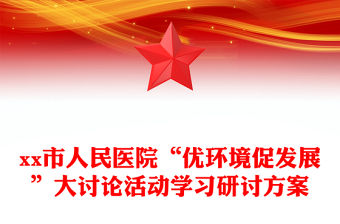 xx市人民醫院“優環境促發展”大討論活動學習研討方案