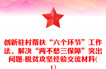 創(chuàng)新駐村幫扶“六個環(huán)節(jié)”工作法，解決“兩不愁三保障”突出問題-脫貧攻堅經驗交流材料(1)