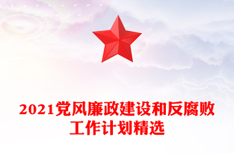 2021黨風廉政建設和反腐敗工作計劃精選