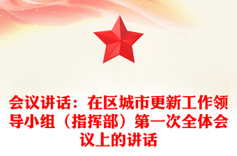 會議講話:在區(qū)城市更新工作領(lǐng)導(dǎo)小組(指揮部)第一次全體會議上的講話