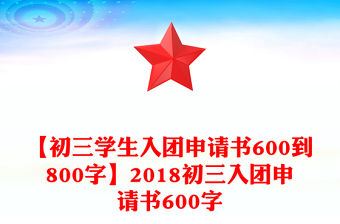 【初三學生入團申請書600到800字】2018初三入團申請書600字