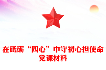 在砥礪“四心”中守初心擔(dān)使命黨課材料