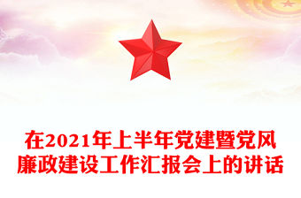 在2021年上半年黨建暨黨風廉政建設工作匯報會上的講話