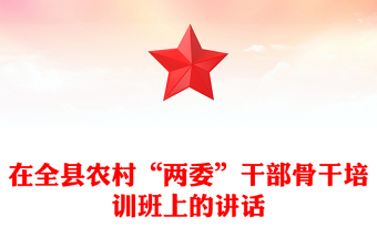 在全縣農(nóng)村“兩委”干部骨干培訓(xùn)班上的講話