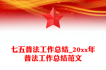 七五普法工作總結(jié)_20xx年普法工作總結(jié)范文