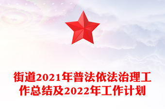 街道2021年普法依法治理工作總結(jié)及2022年工作計(jì)劃