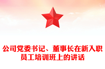 公司黨委書記、董事長在新入職員工培訓(xùn)班上的講話