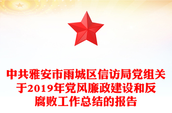 中共雅安市雨城區(qū)信訪局黨組關于2019年黨風廉政建設和反腐敗工作總結的報告