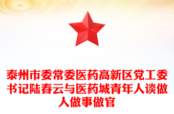 泰州市委常委醫(yī)藥高新區(qū)黨工委書記陸春云與醫(yī)藥城青年人談做人做事做官