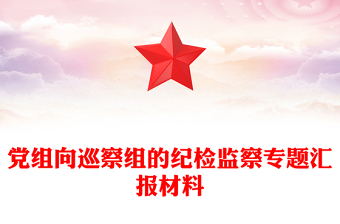 黨組向巡察組的紀(jì)檢監(jiān)察專題匯報材料
