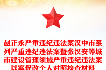 趙正永嚴(yán)重違紀(jì)違法案漢中市系列嚴(yán)重違紀(jì)違法案暨張漢安等城市建設(shè)管理領(lǐng)域嚴(yán)重違紀(jì)違法案以案促改個人對照檢查材料