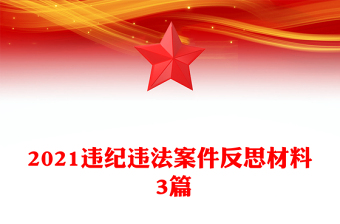 2021違紀(jì)違法案件反思材料 3篇