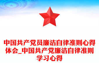 中國共產(chǎn)黨員廉潔自律準則心得體會_中國共產(chǎn)黨廉潔自律準則學(xué)習(xí)心得