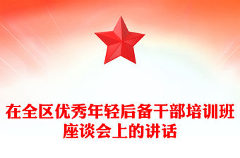 在全區(qū)優(yōu)秀年輕后備干部培訓(xùn)班座談會上的講話
