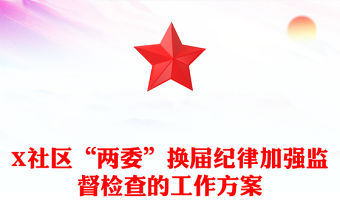 X社區“兩委”換屆紀律加強監督檢查的工作方案