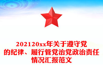 202120xx年關于遵守黨的紀律、履行管黨治黨政治責任情況匯報范文