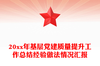 20xx年基層黨建質量提升工作總結經(jīng)驗做法情況匯報