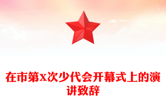 在市第X次少代會(huì)開(kāi)幕式上的演講致辭