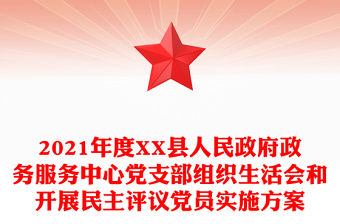 2021年度XX縣人民政府政務服務中心黨支部組織生活會和開展民主評議黨員實施方案