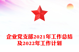 企業(yè)黨支部2021年工作總結(jié)及2022年工作計劃