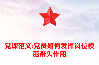 黨課范文:黨員如何發(fā)揮崗位模范帶頭作用