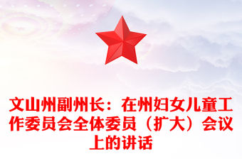 文山州副州長：在州婦女兒童工作委員會全體委員（擴(kuò)大）會議上的講話