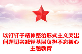 以釘釘子精神整治形式主義突出問題切實減輕基層負擔不忘初心主題教育