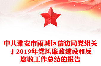 中共雅安市雨城區(qū)信訪局黨組關(guān)于2019年黨風(fēng)廉政建設(shè)和反腐敗工作總結(jié)的報告
