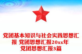 黨團基本知識與社會實踐思想匯報 黨團思想匯報20xx年 黨團思想匯報3篇