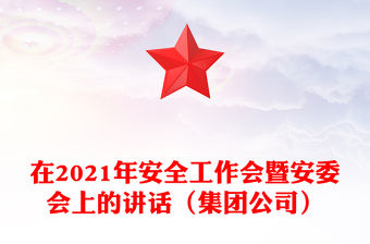 在2021年安全工作會(huì)暨安委會(huì)上的講話（集團(tuán)公司）