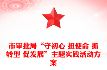 市審批局“守初心 擔(dān)使命 抓轉(zhuǎn)型 促發(fā)展”主題實踐活動方案