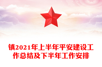 鎮(zhèn)2021年上半年平安建設(shè)工作總結(jié)及下半年工作安排