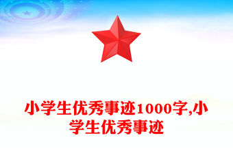 小學生優秀事跡1000字,小學生優秀事跡