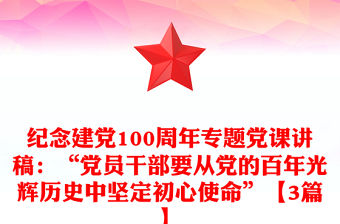紀念建黨100周年專題黨課講稿：“黨員干部要從黨的百年光輝歷史中堅定初心使命”【3篇】