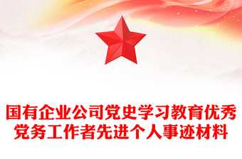 國有企業(yè)公司黨史學(xué)習(xí)教育優(yōu)秀黨務(wù)工作者先進(jìn)個(gè)人事跡材料