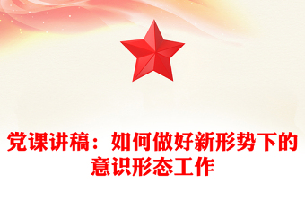 黨課講稿:如何做好新形勢下的意識形態(tài)工作
