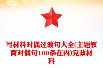 寫材料對偶過渡句大全(主題教育對偶句100條在內(nèi))黨政材料