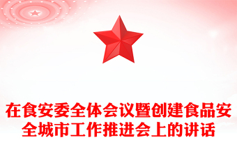 在食安委全體會(huì)議暨創(chuàng)建食品安全城市工作推進(jìn)會(huì)上的講話