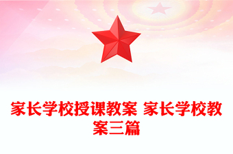 家長學(xué)校授課教案 家長學(xué)校教案三篇 家長學(xué)校授課教案 家長學(xué)校教案三篇