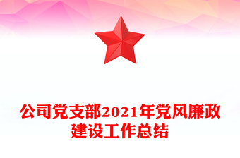 公司黨支部2021年黨風廉政建設工作總結