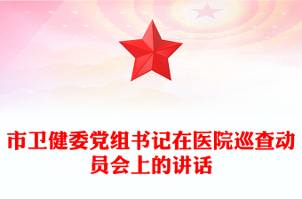市衛(wèi)健委黨組書(shū)記在醫(yī)院巡查動(dòng)員會(huì)上的講話