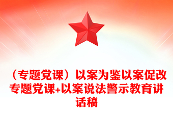 （專題黨課）以案為鑒以案促改專題黨課+以案說法警示教育講話稿