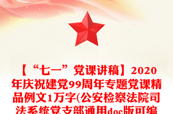 【“七一”黨課講稿】2020年慶祝建黨99周年專題黨課精品例文1萬(wàn)字(公安檢察法院司法系統(tǒng)黨支部通用doc版可編輯）