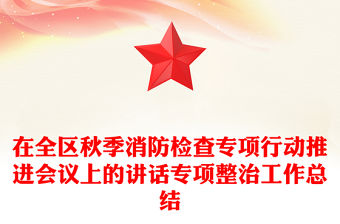在全區秋季消防檢查專項行動推進會議上的講話專項整治工作總結