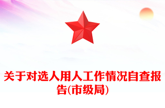 關(guān)于對(duì)選人用人工作情況自查報(bào)告(市級(jí)局)